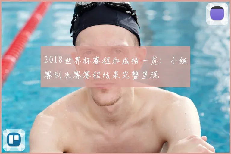 2018世界杯赛程和成绩一览：小组赛到决赛赛程结果完整呈现