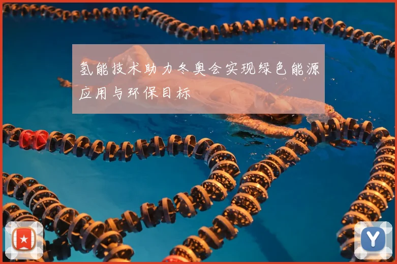 氢能技术助力冬奥会实现绿色能源应用与环保目标