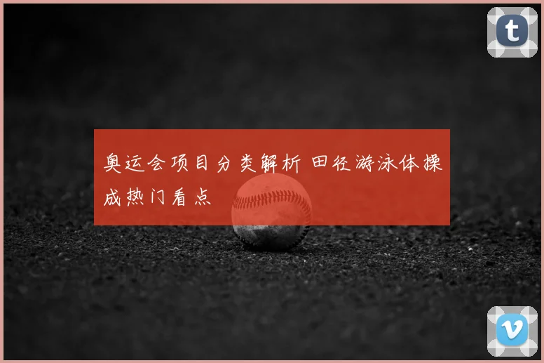 奥运会项目分类解析 田径游泳体操成热门看点